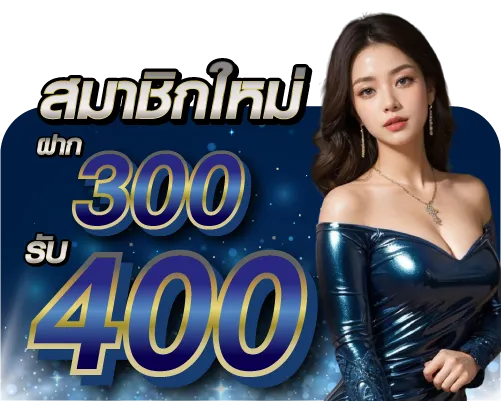 สมาชิกใหม่ ฝาก 300 รับ 400